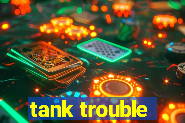 tank trouble